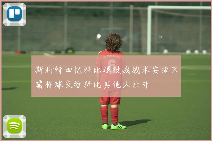 斯科特回忆科比退役战战术安排只需将球交给科比其他人让开