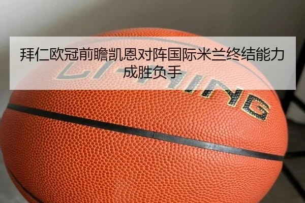 拜仁欧冠前瞻凯恩对阵国际米兰终结能力成胜负手（dafabet）